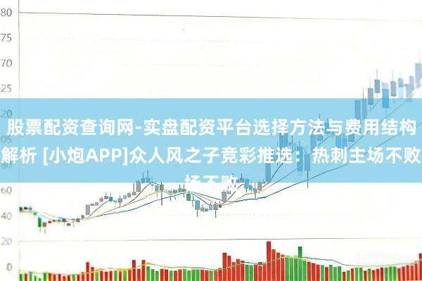股票配资查询网-实盘配资平台选择方法与费用结构解析 [小炮APP]众人风之子竞彩推选：热刺主场不败